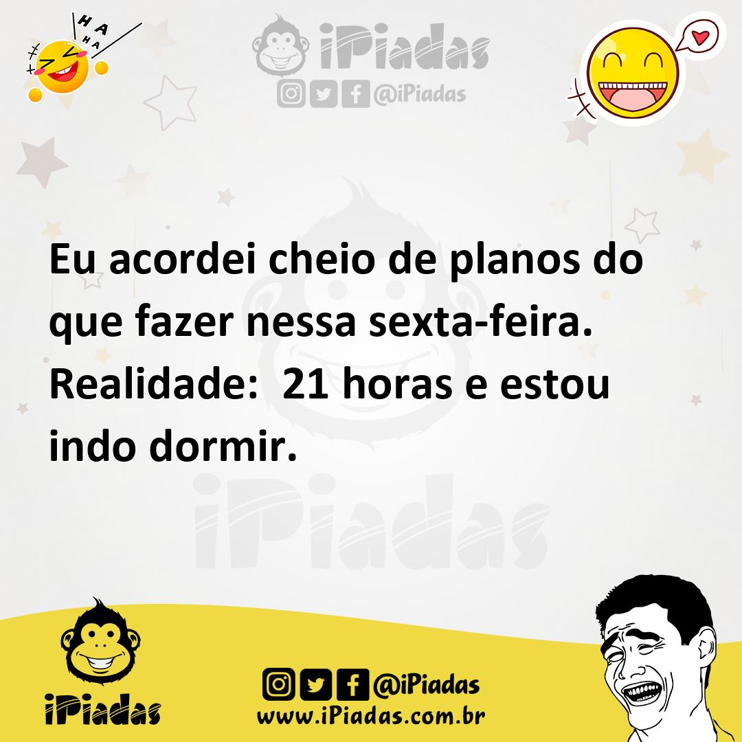 Ilustração de Eu acordei cheio de planos do que fazer nessa sexta-feira. Realidade:... no iPiadas