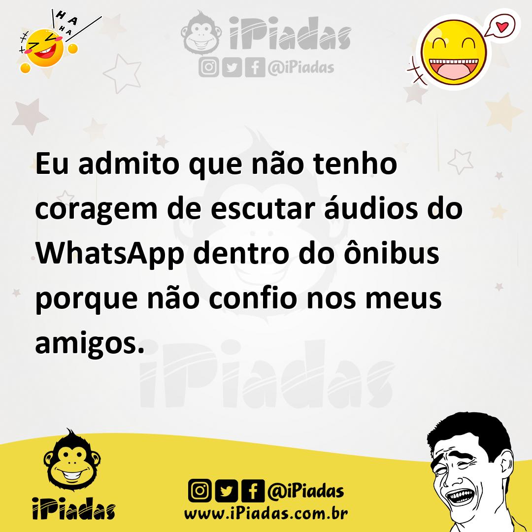 Ilustração de Eu admito que não tenho coragem de escutar áudios do WhatsApp dentro d... no iPiadas