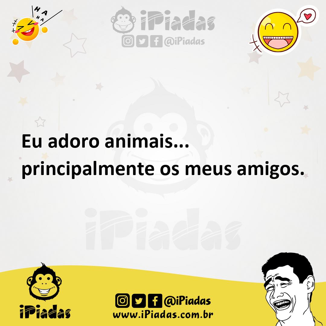 Ilustração de Eu adoro animais... principalmente os meus amigos. no iPiadas