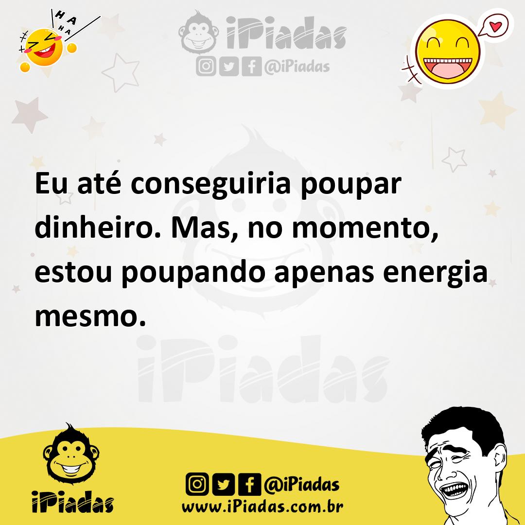 Ilustração de Eu até conseguiria poupar dinheiro. Mas, no momento, estou poupando ap... no iPiadas