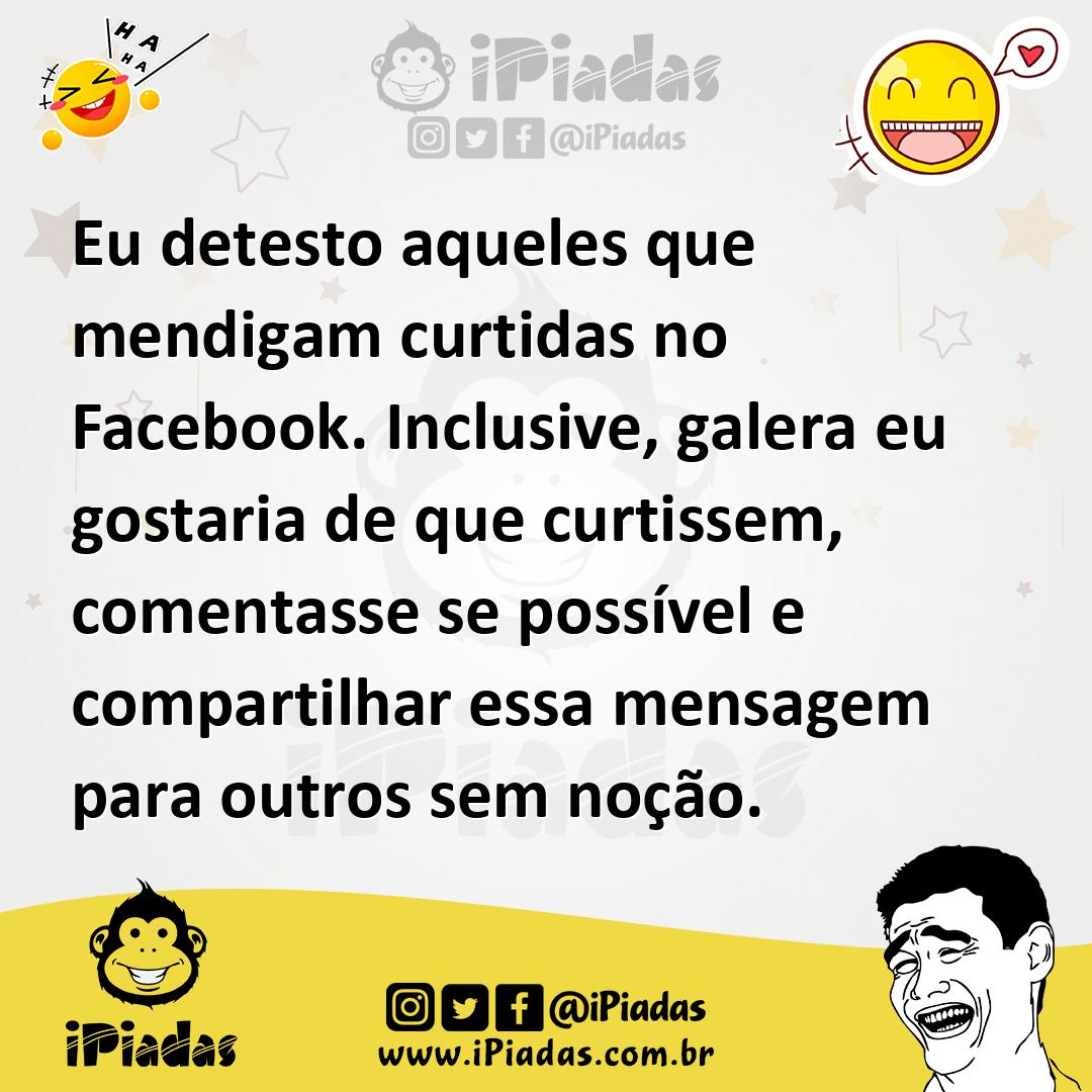 Ilustração de Eu detesto aqueles que mendigam curtidas no Facebook. Inclusive, galer... no iPiadas