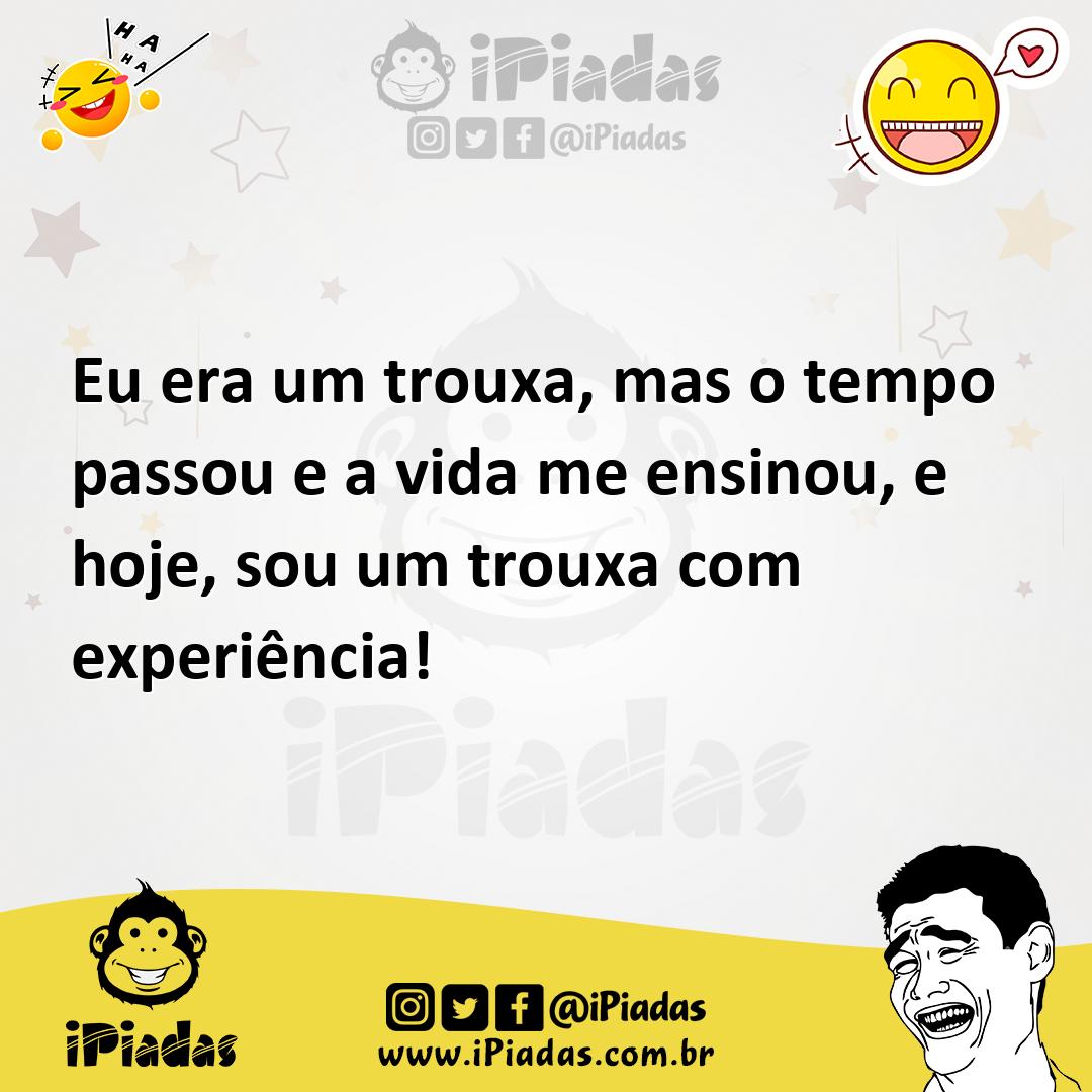 Ilustração de Eu era um trouxa, mas o tempo passou e a vida me ensinou, e hoje, sou... no iPiadas