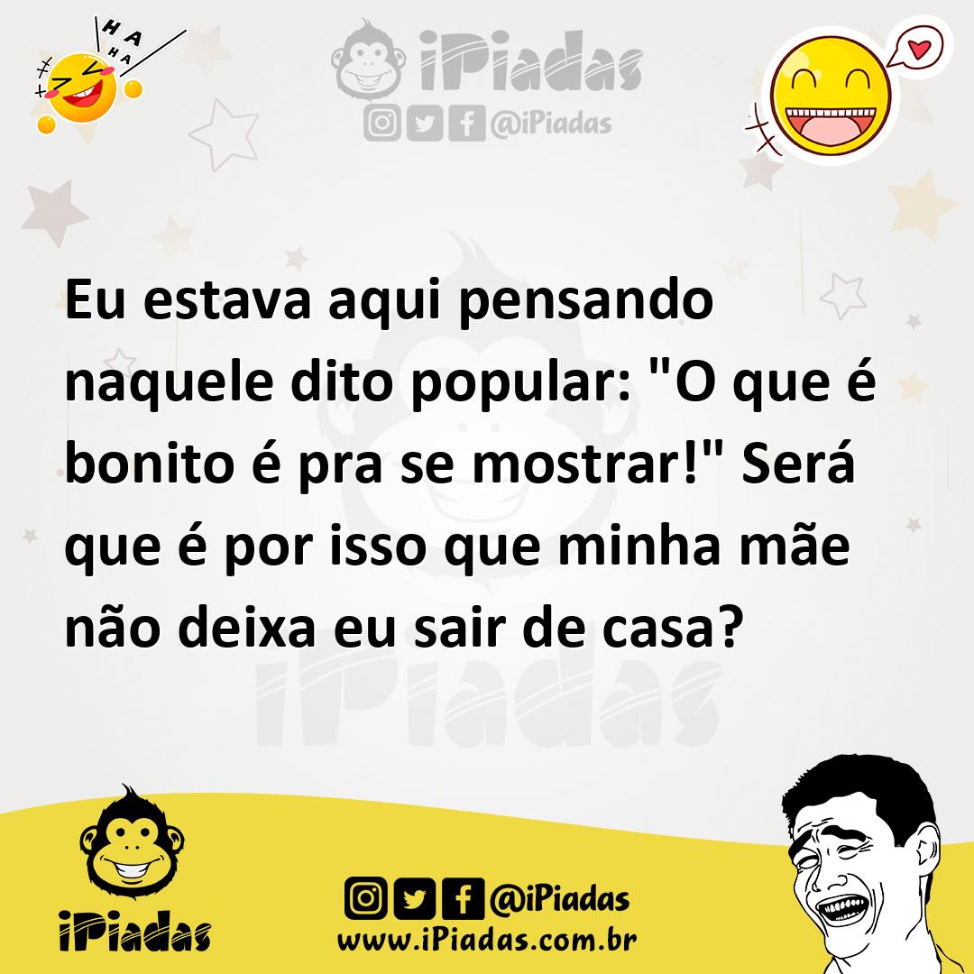 Ilustração de Eu estava aqui pensando naquele dito popular: "O que é bonito é pra se... no iPiadas