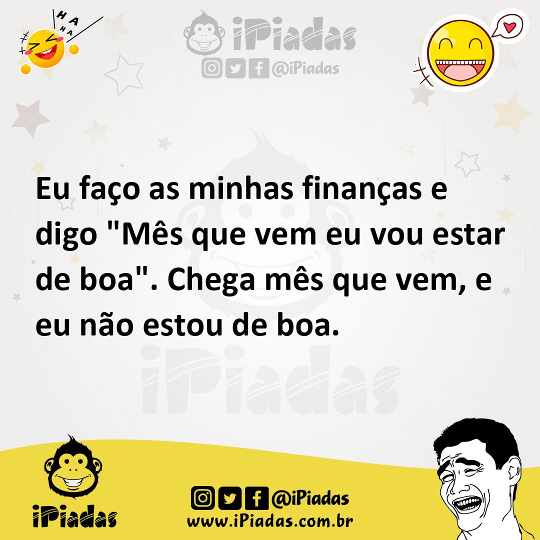 Ilustração de Eu faço as minhas finanças e digo "Mês que vem eu vou estar de boa". C... no iPiadas