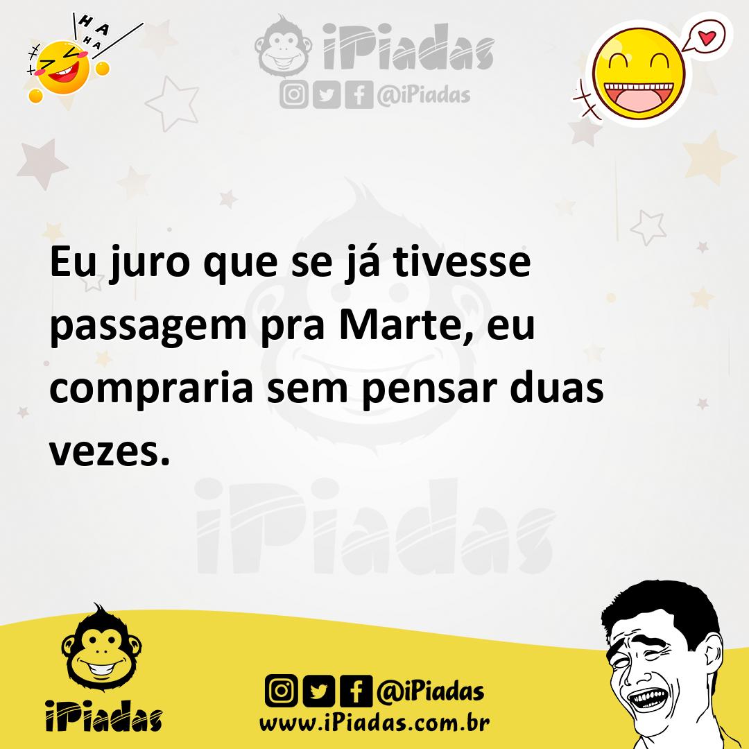 Ilustração de Eu juro que se já tivesse passagem pra Marte, eu compraria sem pensar... no iPiadas