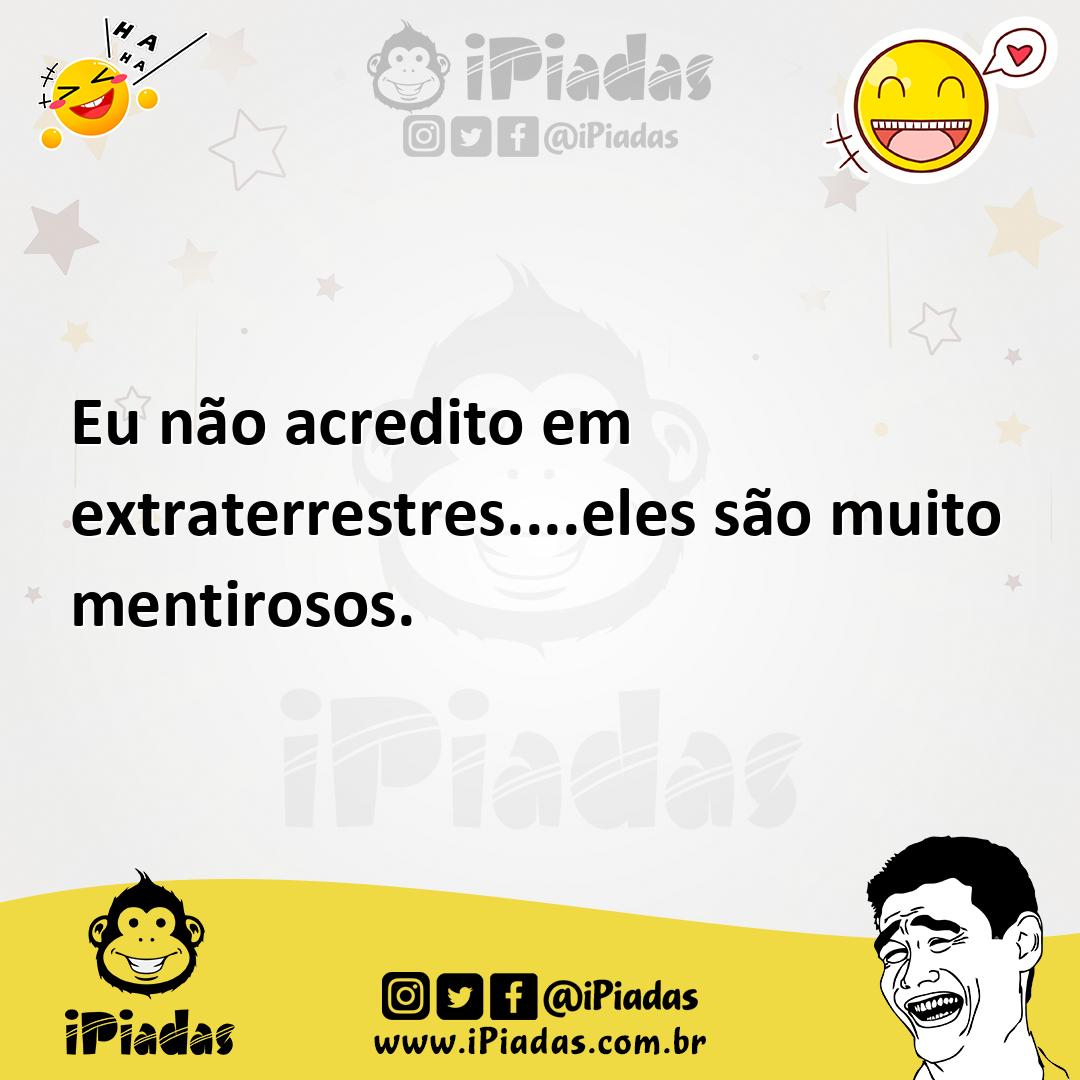 Ilustração de Eu não acredito em extraterrestres....eles são muito mentirosos. no iPiadas