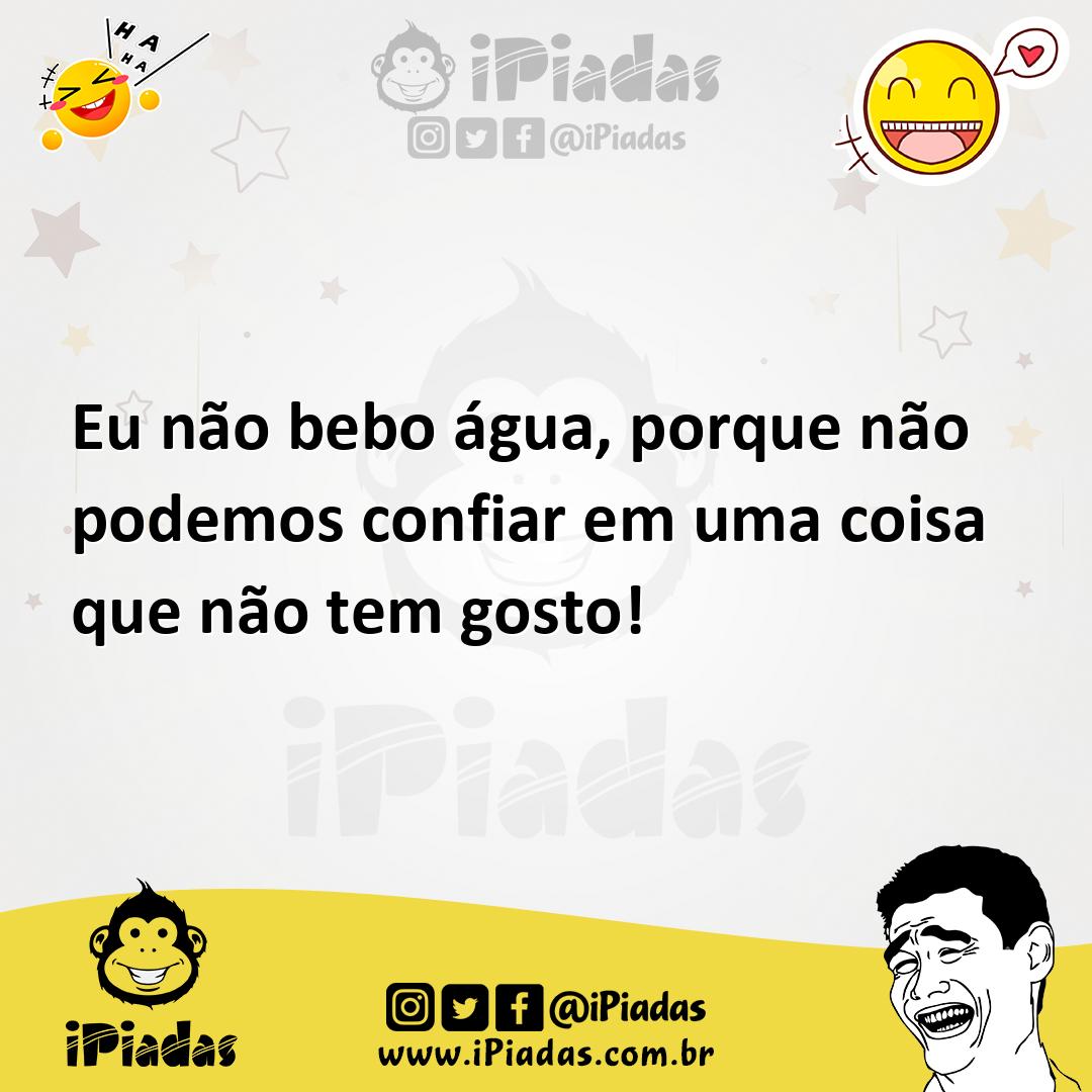 Ilustração de Eu não bebo água, porque não podemos confiar em uma coisa que não tem... no iPiadas