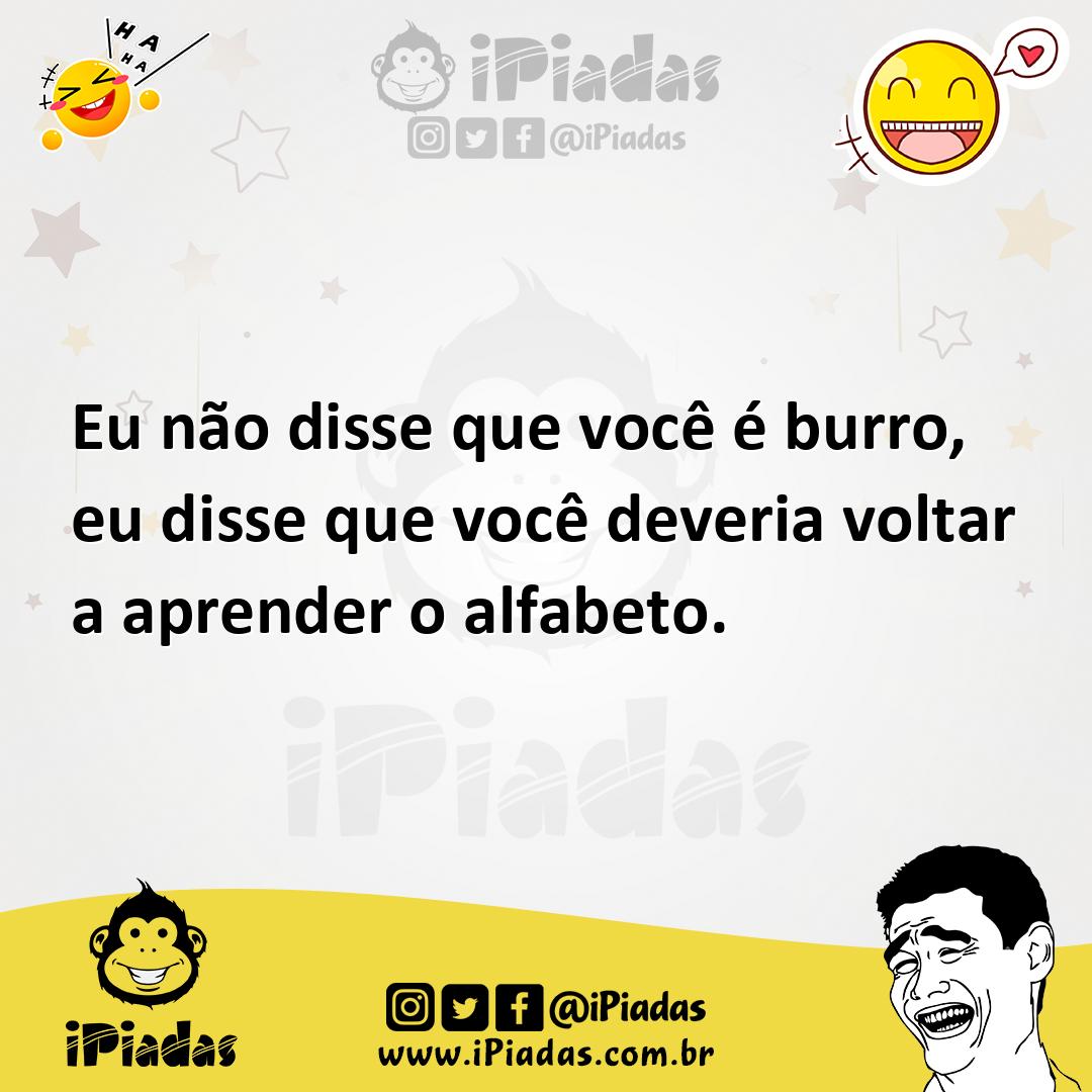 Ilustração de Eu não disse que você é burro, eu disse que você deveria voltar a apre... no iPiadas