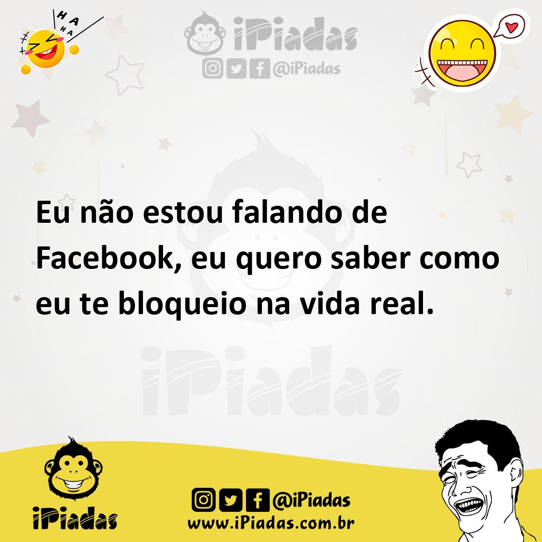 Ilustração de Eu não estou falando de Facebook, eu quero saber como eu te bloqueio n... no iPiadas