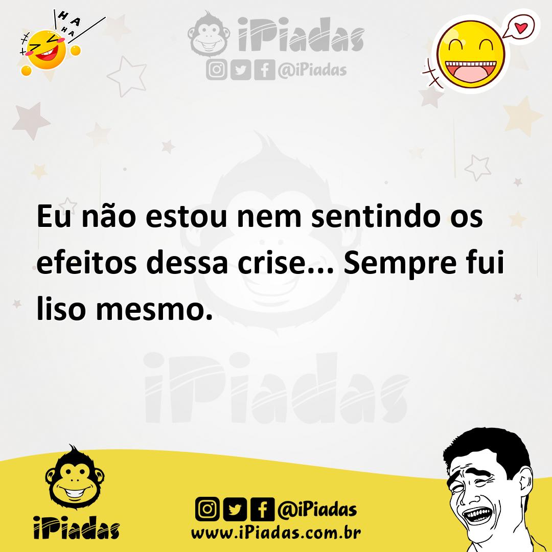 Ilustração de Eu não estou nem sentindo os efeitos dessa crise... Sempre fui liso me... no iPiadas