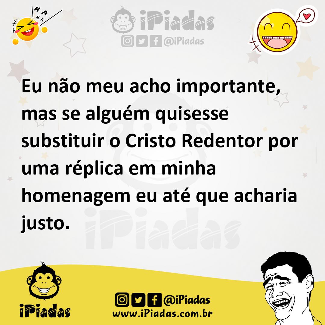 Ilustração de Eu não meu acho importante, mas se alguém quisesse substituir o Cristo... no iPiadas