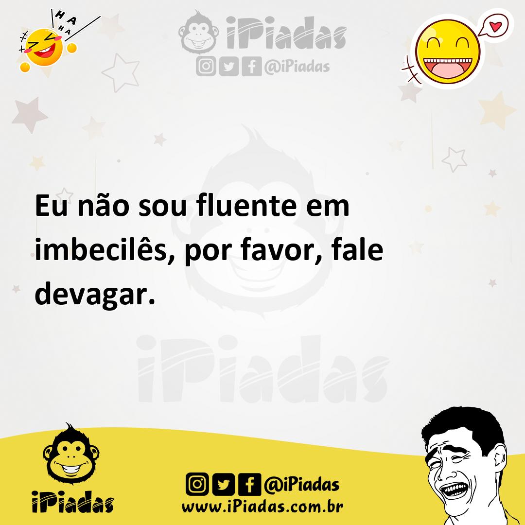 Ilustração de Eu não sou fluente em imbecilês, por favor, fale devagar. no iPiadas