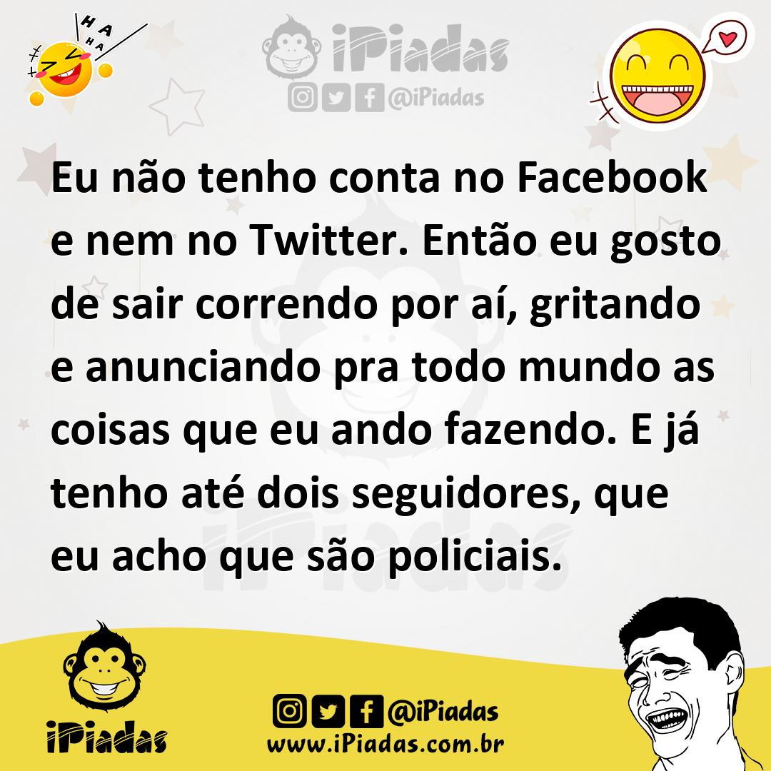 Ilustração de Eu não tenho conta no Facebook e nem no Twitter. Então eu gosto de sai... no iPiadas