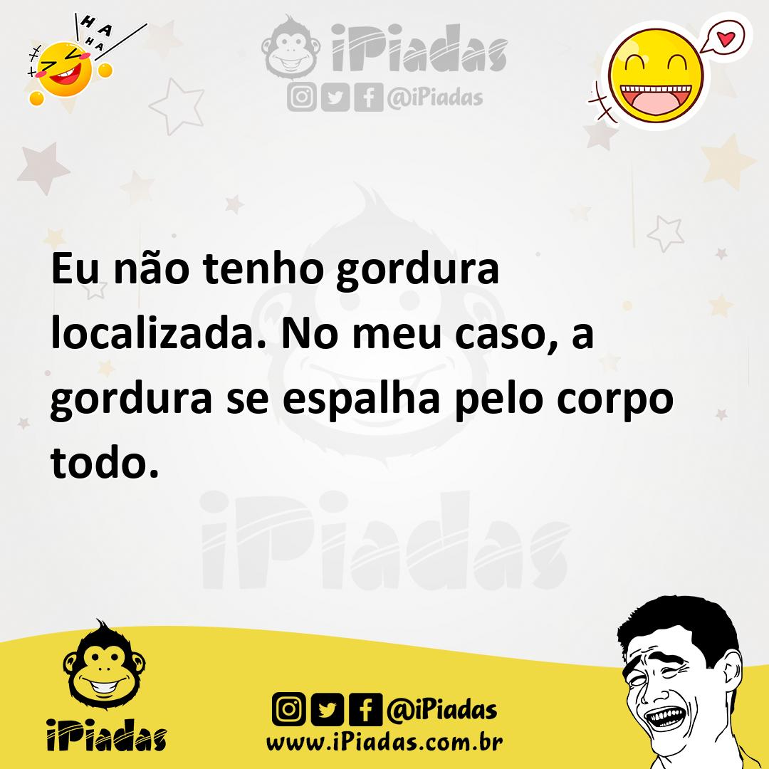 Ilustração de Eu não tenho gordura localizada. No meu caso, a gordura se espalha pel... no iPiadas