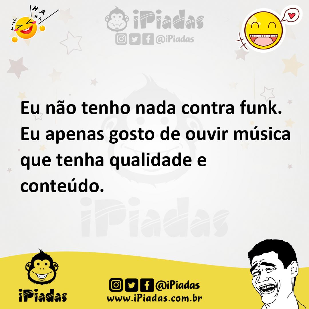 Ilustração de Eu não tenho nada contra funk. Eu apenas gosto de ouvir música que ten... no iPiadas