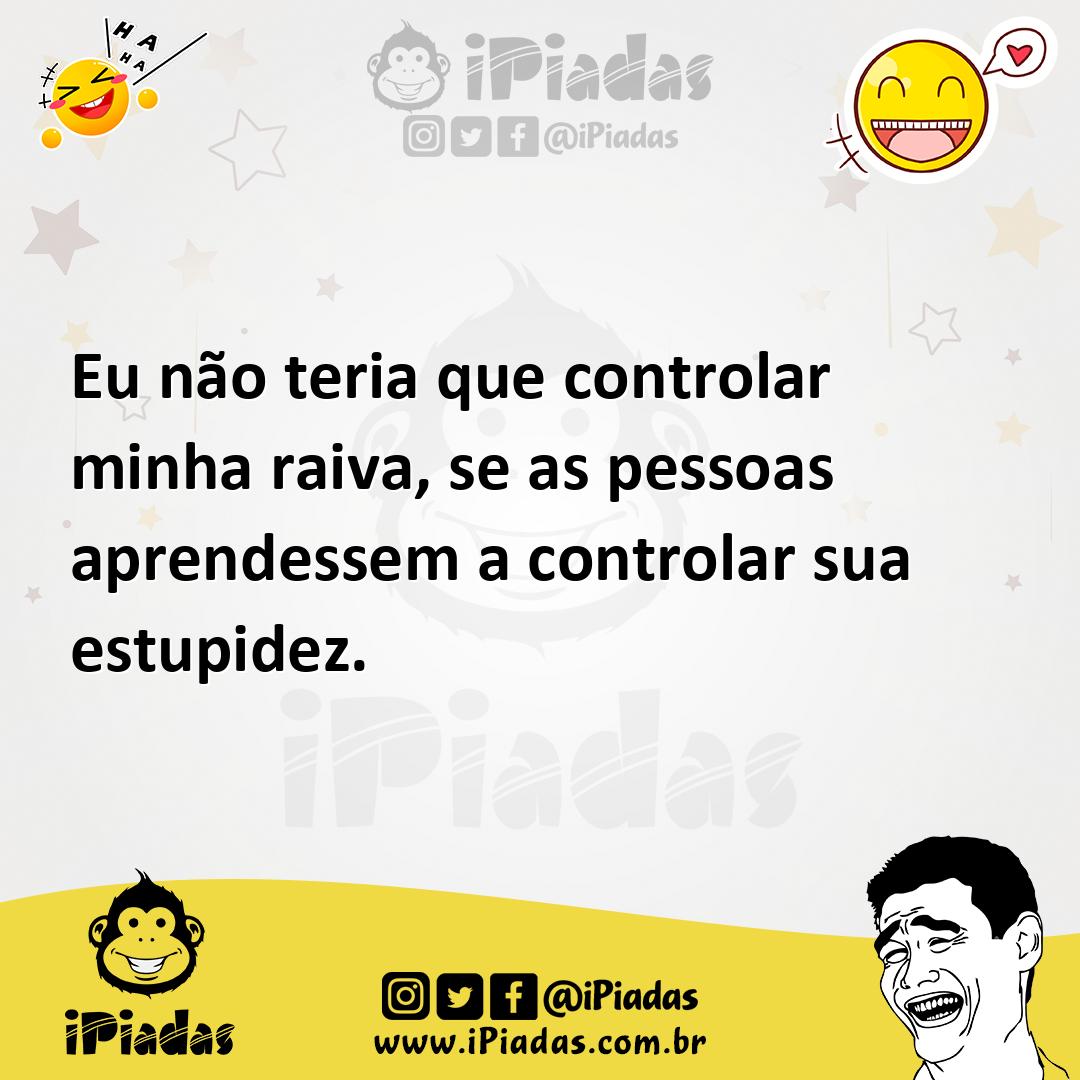 Ilustração de Eu não teria que controlar minha raiva, se as pessoas aprendessem a co... no iPiadas