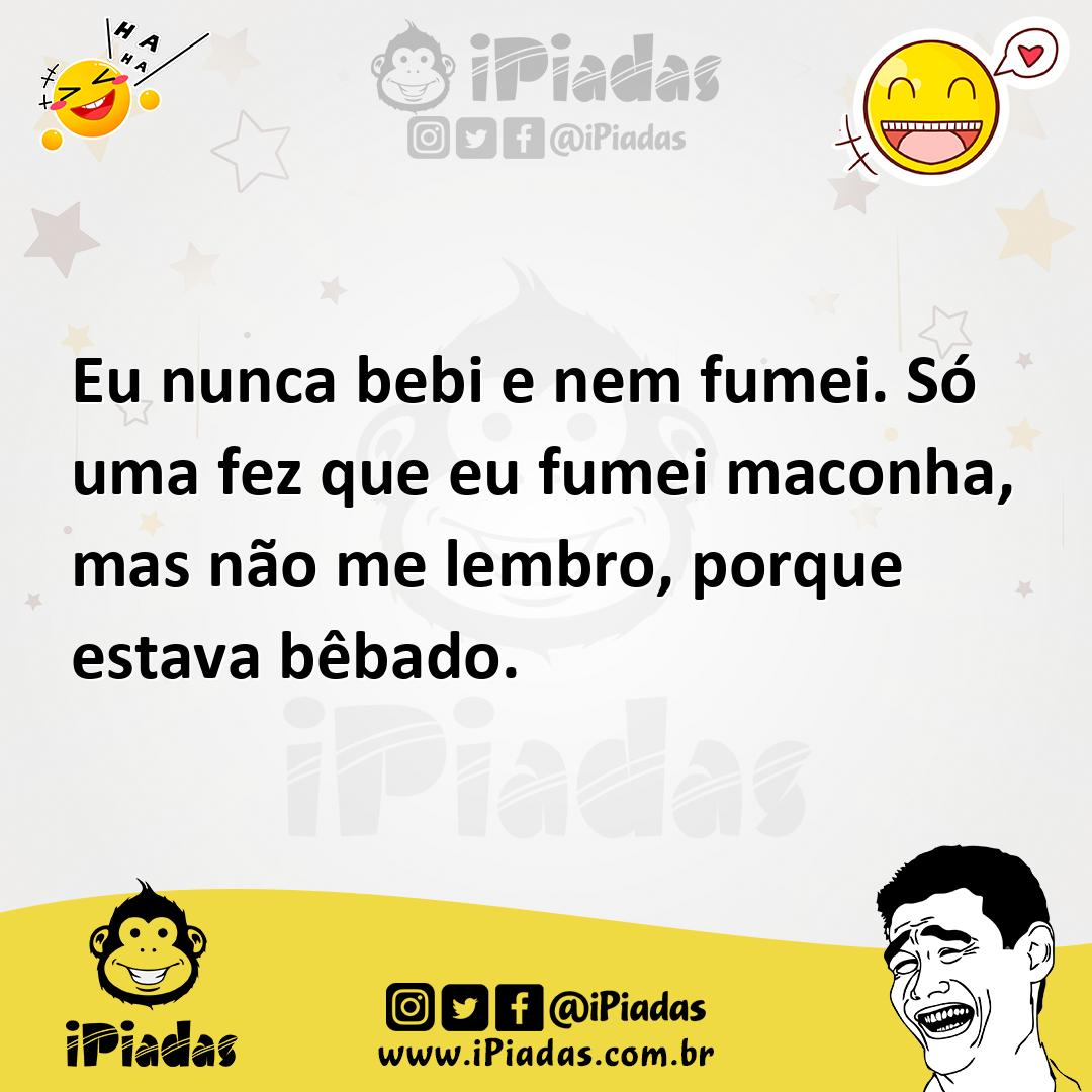 Ilustração de Eu nunca bebi e nem fumei. Só uma fez que eu fumei maconha, mas não me... no iPiadas