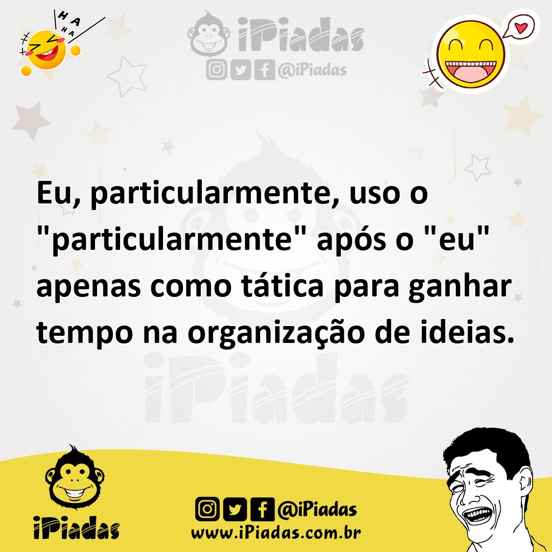 Ilustração de Eu, particularmente, uso o "particularmente" após o "eu" apenas como t... no iPiadas