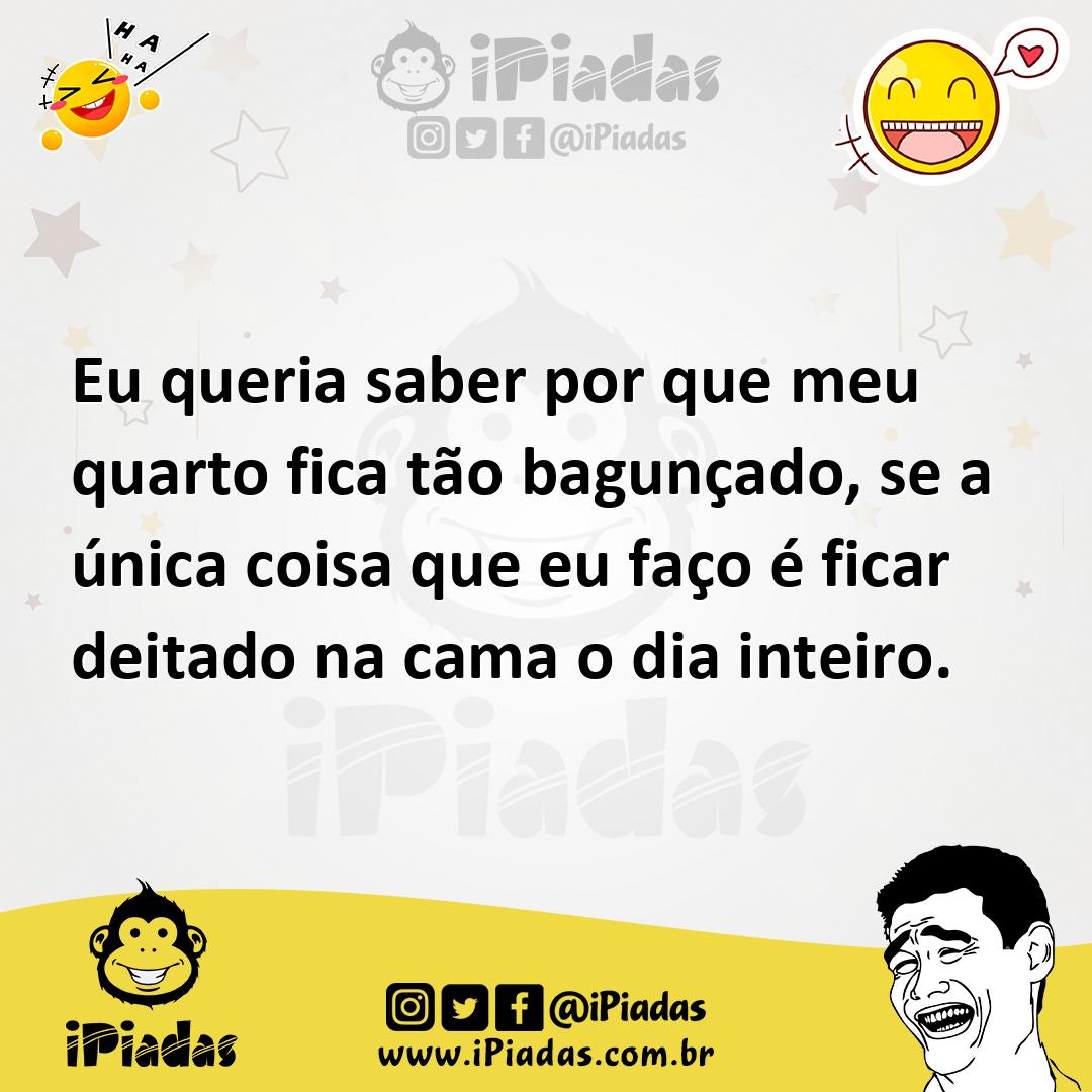 Ilustração de Eu queria saber por que meu quarto fica tão bagunçado, se a única cois... no iPiadas