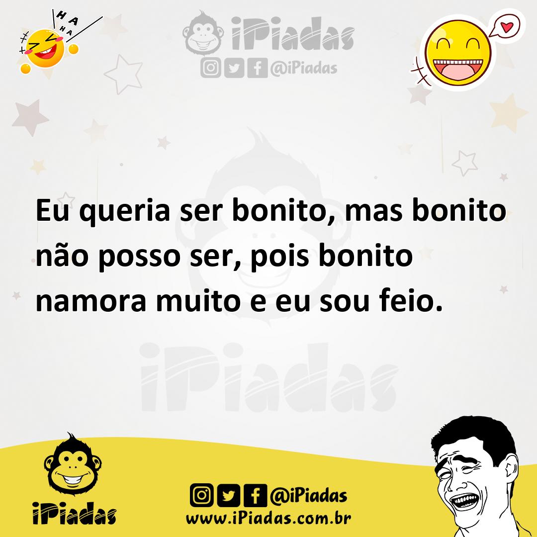 Ilustração de Eu queria ser bonito, mas bonito não posso ser, pois bonito namora mui... no iPiadas