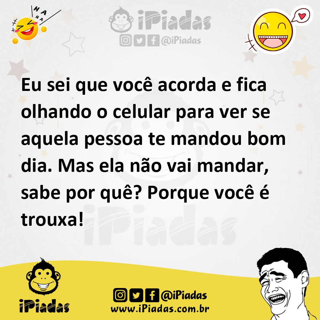Ilustração de Eu sei que você acorda e fica olhando o celular para ver se aquela pes... no iPiadas