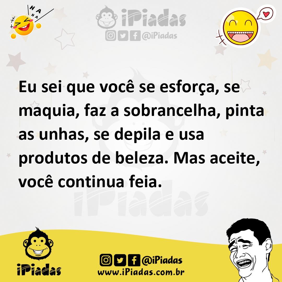 Ilustração de Eu sei que você se esforça, se maquia, faz a sobrancelha, pinta as unh... no iPiadas