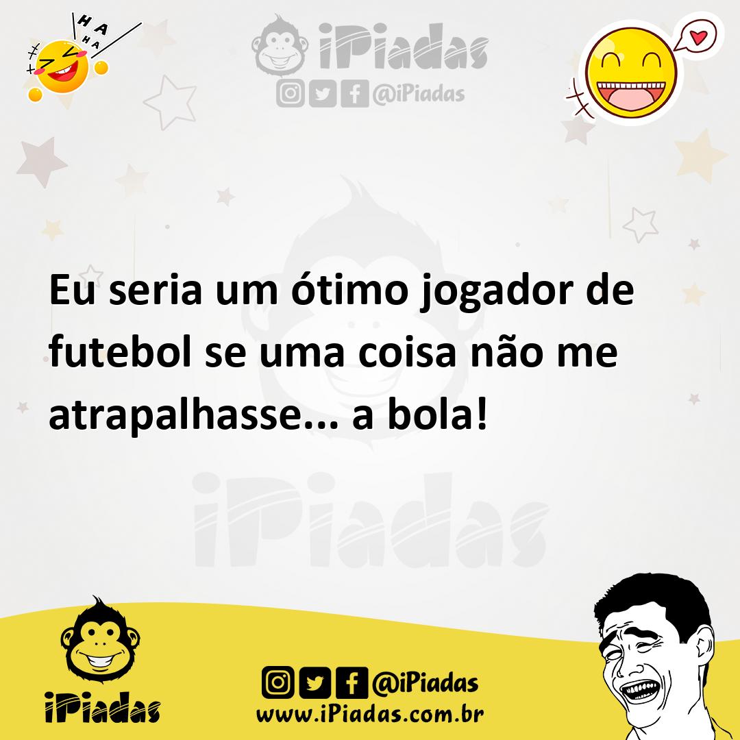 Ilustração de Eu seria um ótimo jogador de futebol se uma coisa não me atrapalhasse.... no iPiadas