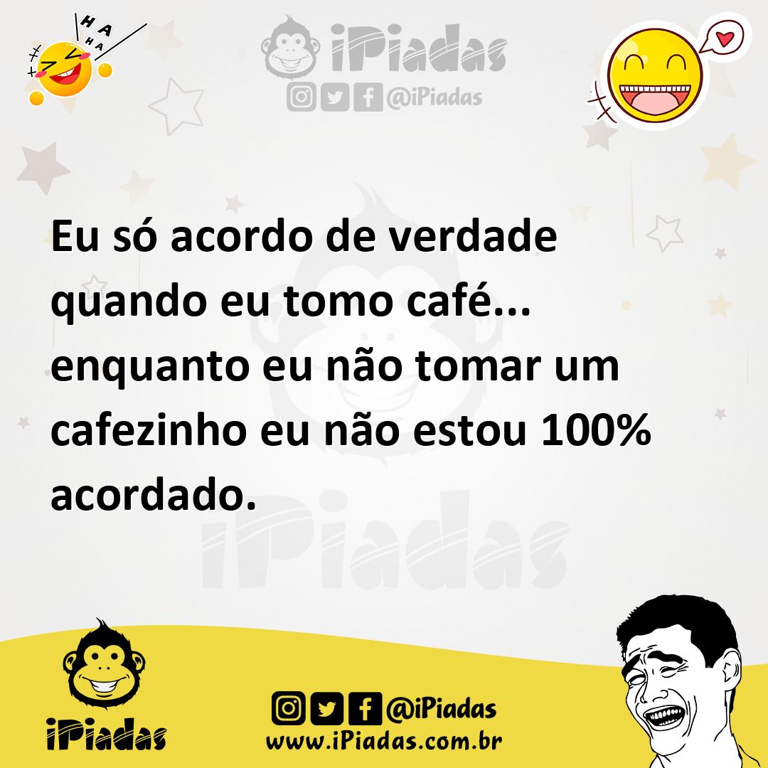 Ilustração de Eu só acordo de verdade quando eu tomo café... enquanto eu não tomar u... no iPiadas