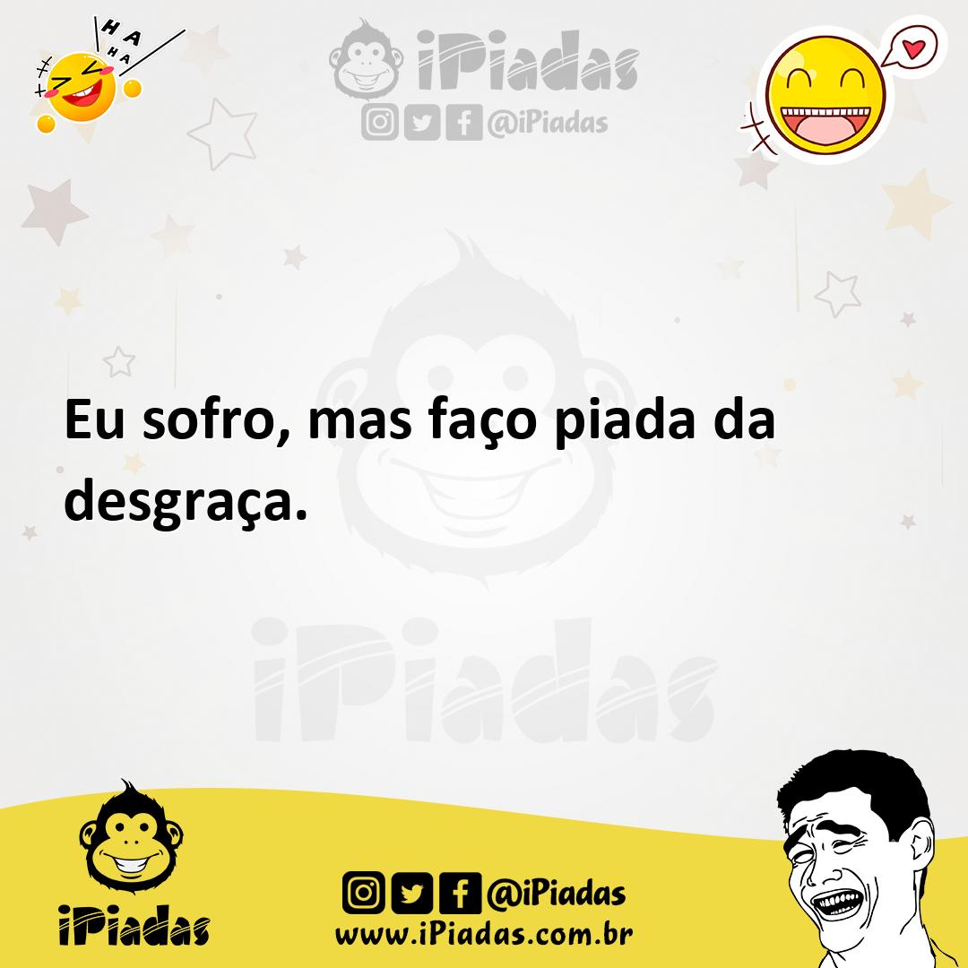 Ilustração de Eu sofro, mas faço piada da desgraça. no iPiadas
