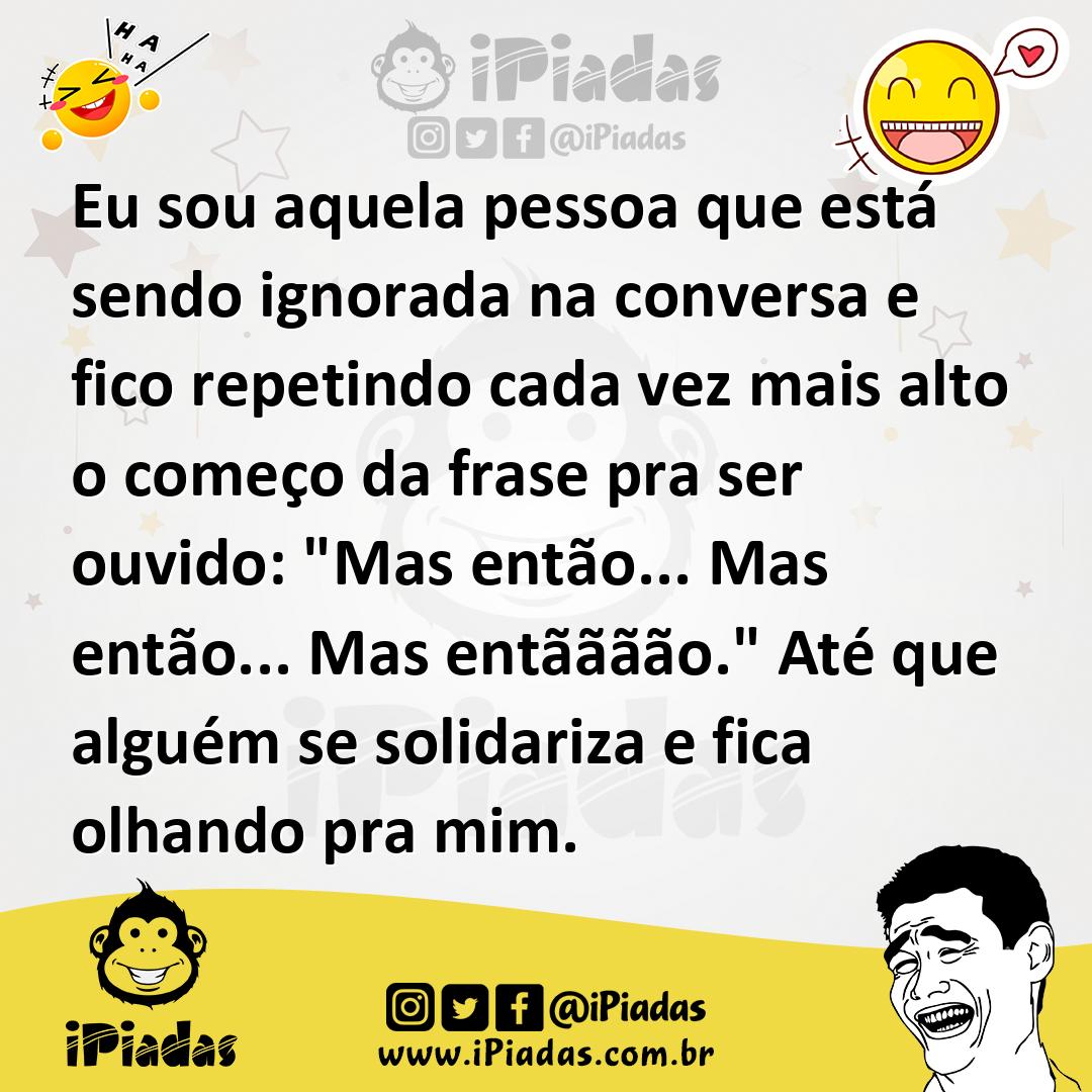 Ilustração de Eu sou aquela pessoa que está sendo ignorada na conversa e fico repeti... no iPiadas