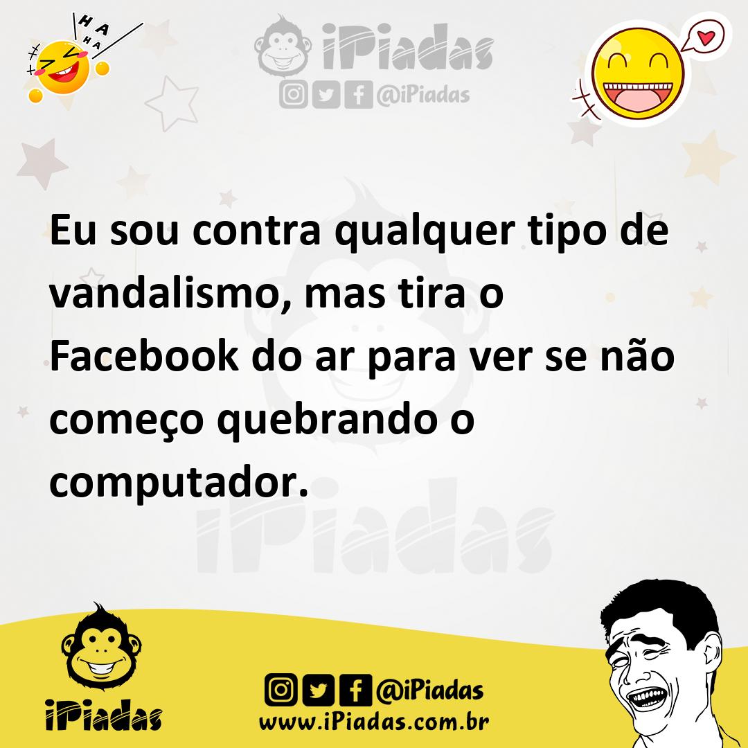 Ilustração de Eu sou contra qualquer tipo de vandalismo, mas tira o Facebook do ar p... no iPiadas
