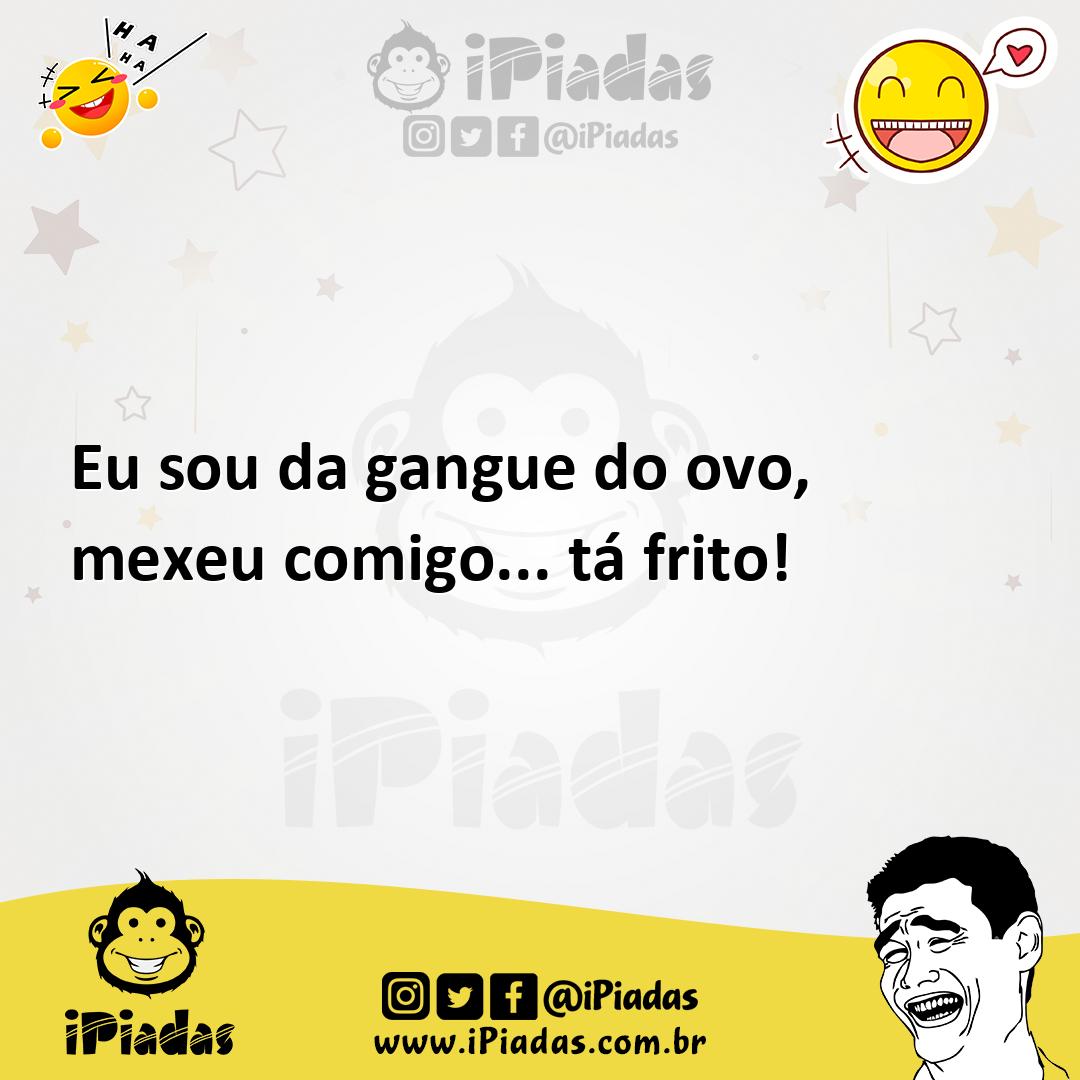 Ilustração de Eu sou da gangue do ovo, mexeu comigo... tá frito! no iPiadas