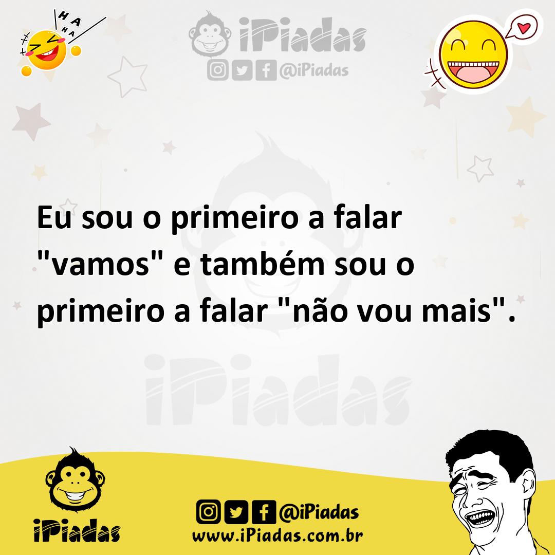 Ilustração de Eu sou o primeiro a falar "vamos" e também sou o primeiro a falar "não... no iPiadas
