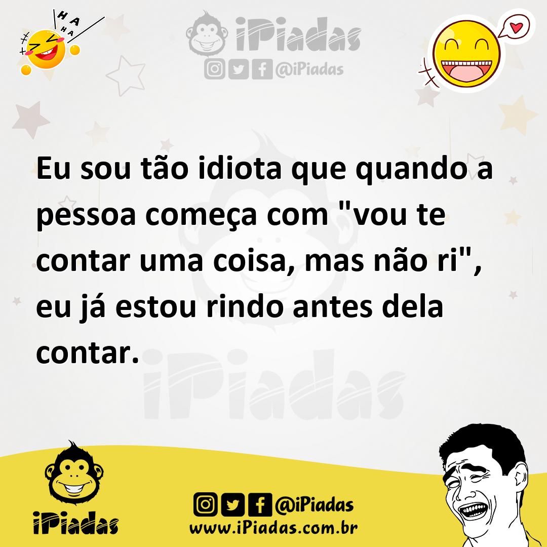 Ilustração de Eu sou tão idiota que quando a pessoa começa com "vou te contar uma co... no iPiadas