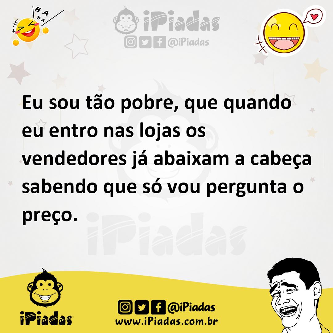 Ilustração de Eu sou tão pobre, que quando eu entro nas lojas os vendedores já abaix... no iPiadas