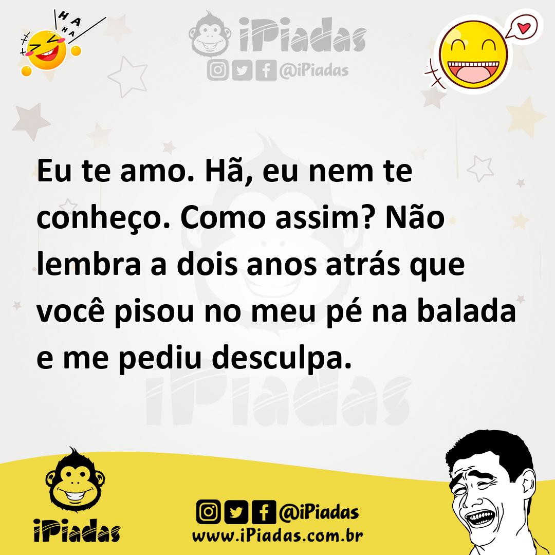 Ilustração de Eu te amo. Hã, eu nem te conheço. Como assim? Não lembra a dois anos a... no iPiadas