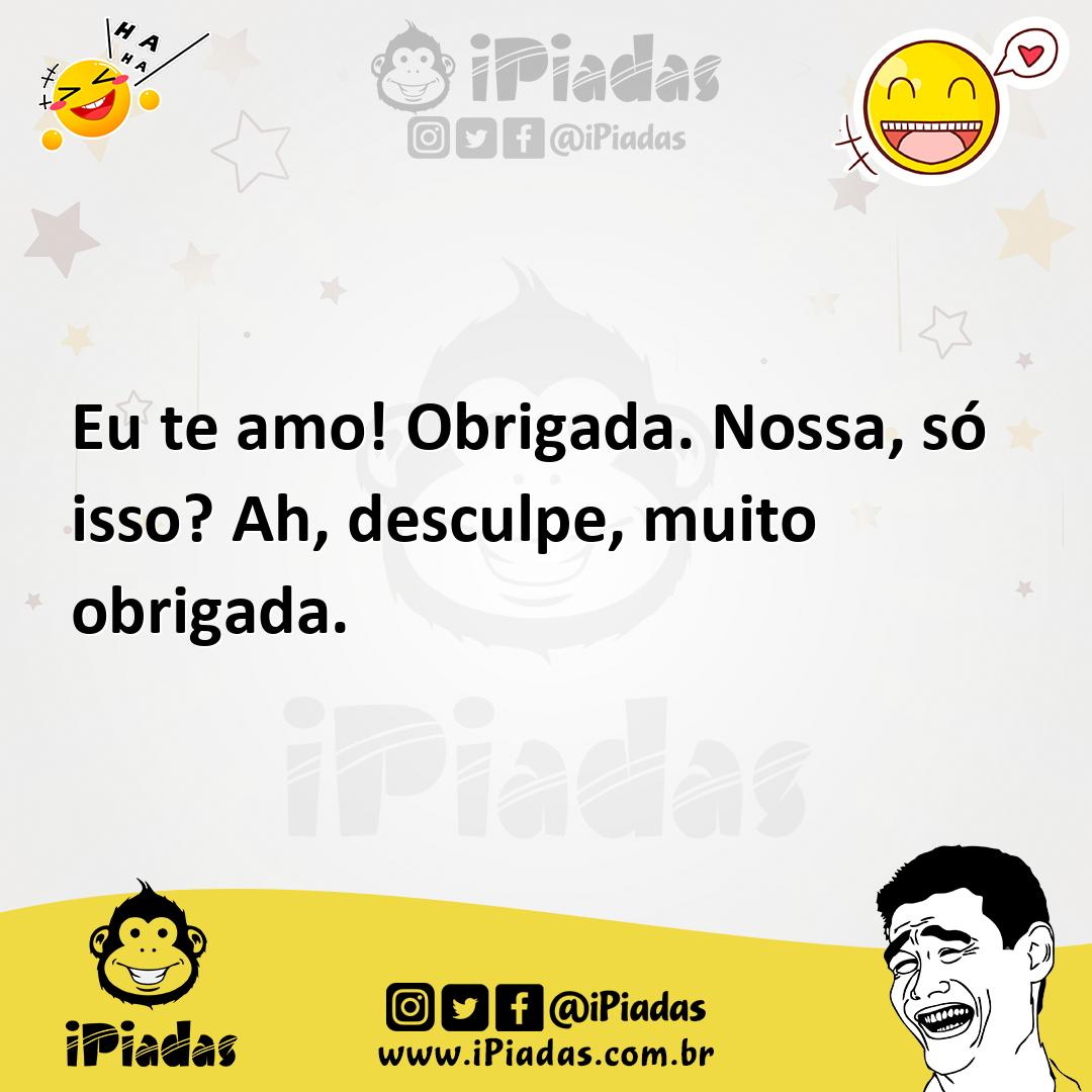 Ilustração de Eu te amo! Obrigada. Nossa, só isso? Ah, desculpe, muito obrigada. no iPiadas