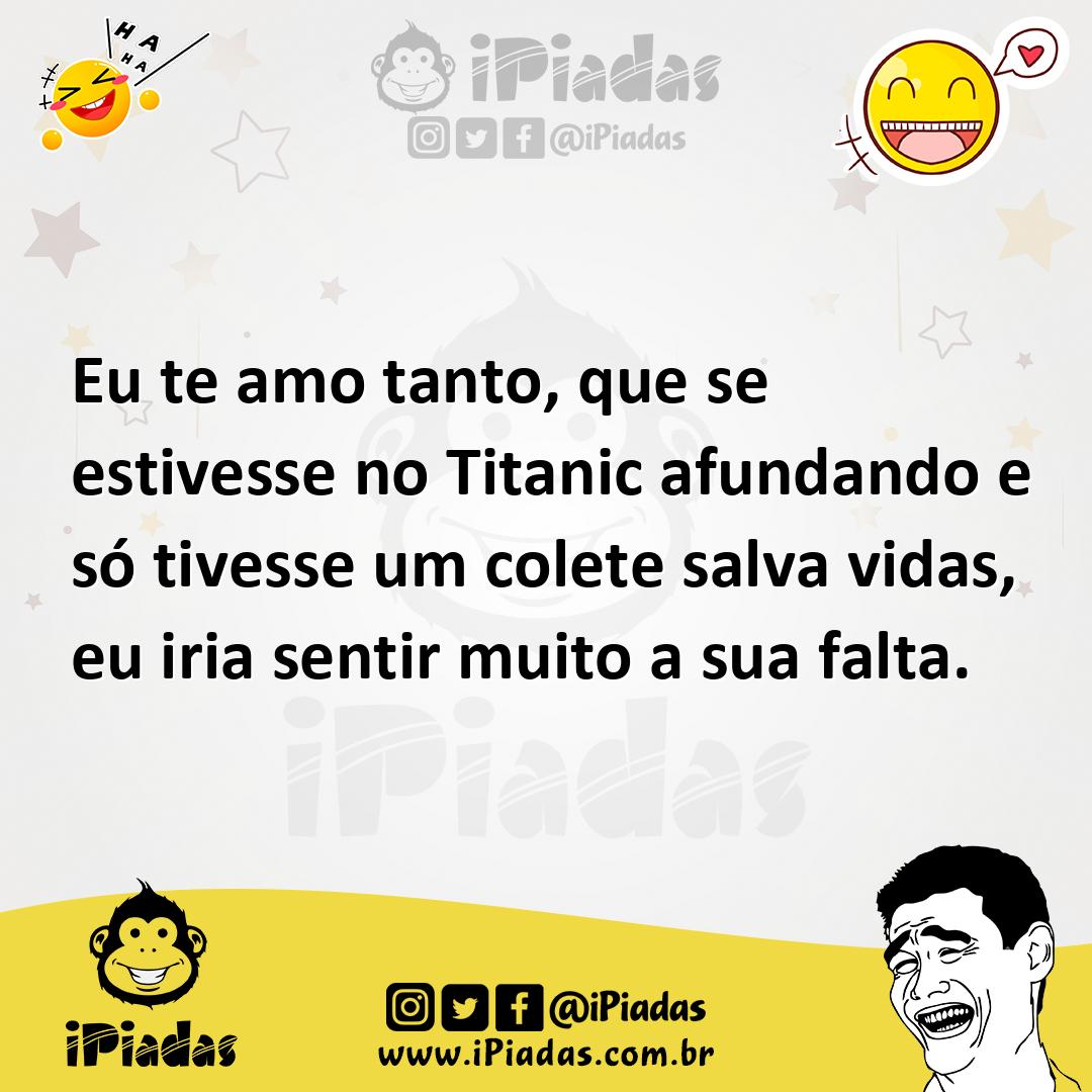 Ilustração de Eu te amo tanto, que se estivesse no Titanic afundando e só tivesse um... no iPiadas