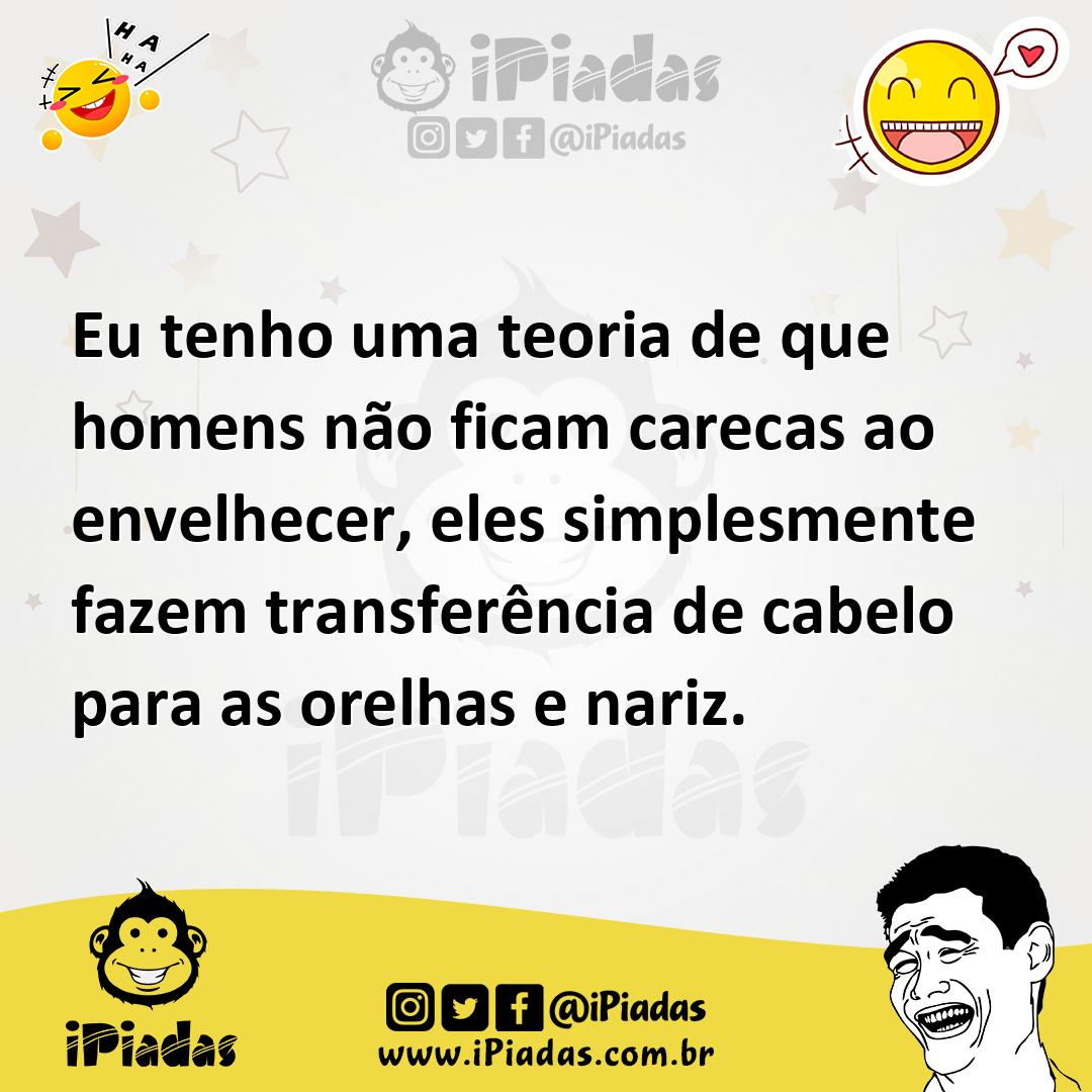Ilustração de Eu tenho uma teoria de que homens não ficam carecas ao envelhecer, ele... no iPiadas