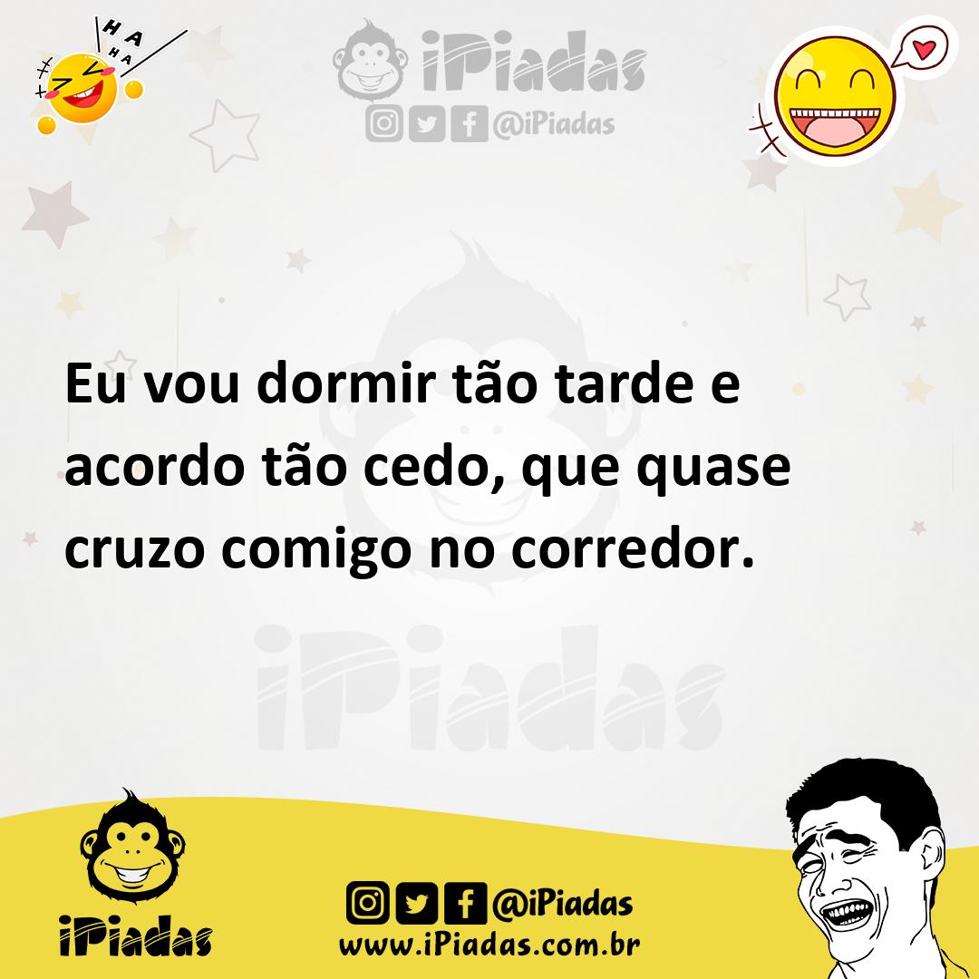 Ilustração de Eu vou dormir tão tarde e acordo tão cedo, que quase cruzo comigo no c... no iPiadas