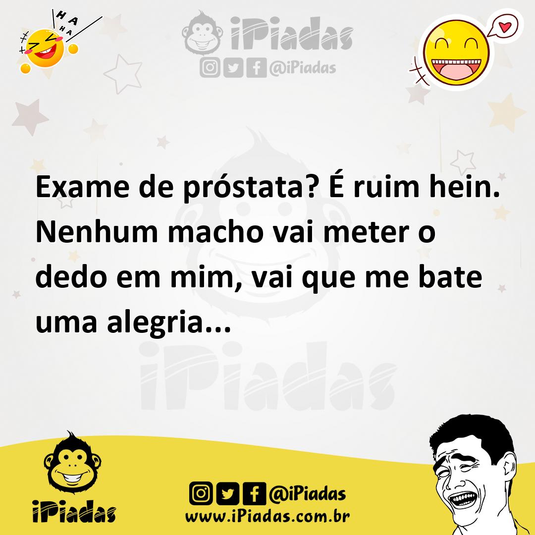 Ilustração de Exame de próstata? É ruim hein. Nenhum macho vai meter o dedo em mim,... no iPiadas