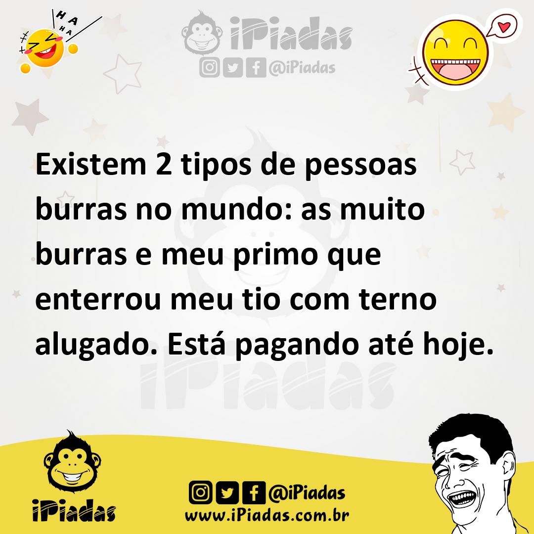 Ilustração de Existem 2 tipos de pessoas burras no mundo: as muito burras e meu prim... no iPiadas