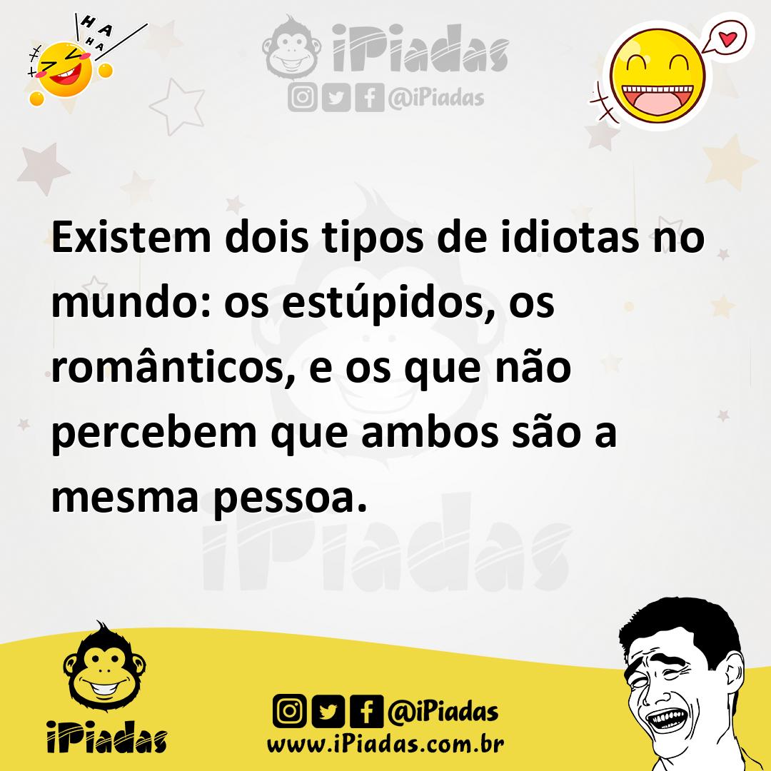 Ilustração de Existem dois tipos de idiotas no mundo: os estúpidos, os românticos, e... no iPiadas