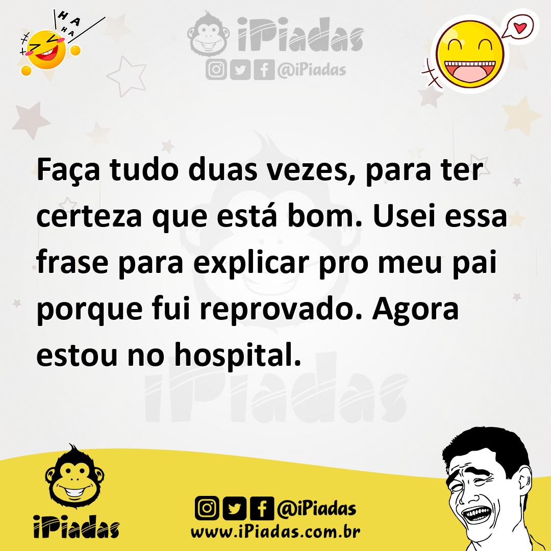 Ilustração de Faça tudo duas vezes, para ter certeza que está bom. Usei essa frase p... no iPiadas