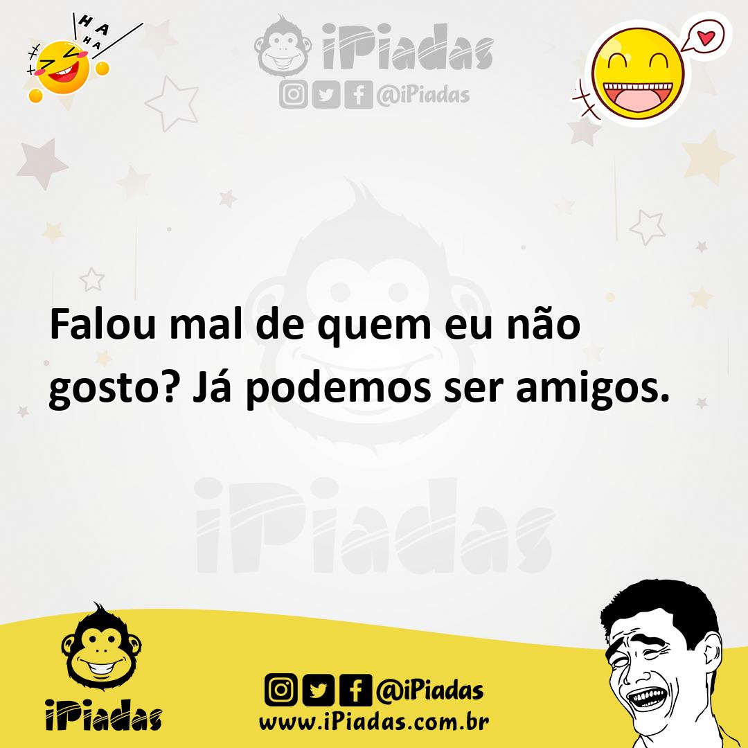 Ilustração de Falou mal de quem eu não gosto? Já podemos ser amigos. no iPiadas