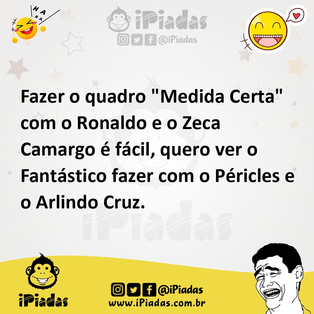 Ilustração de Fazer o quadro "Medida Certa" com o Ronaldo e o Zeca Camargo é fácil,... no iPiadas