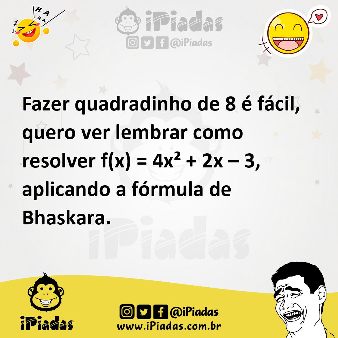 Ilustração de Fazer quadradinho de 8 é fácil, quero ver lembrar como resolver f(x) =... no iPiadas
