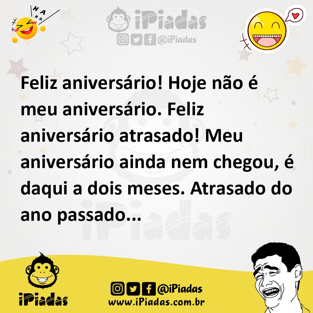 Ilustração de Feliz aniversário! Hoje não é meu aniversário. Feliz aniversário atras... no iPiadas
