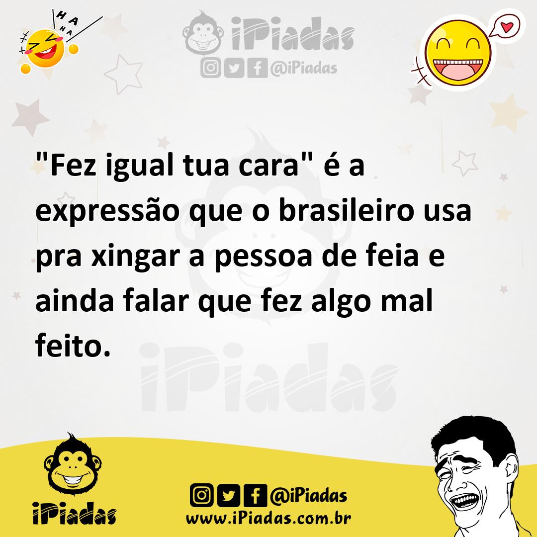 Ilustração de "Fez igual tua cara" é a expressão que o brasileiro usa pra xingar a p... no iPiadas