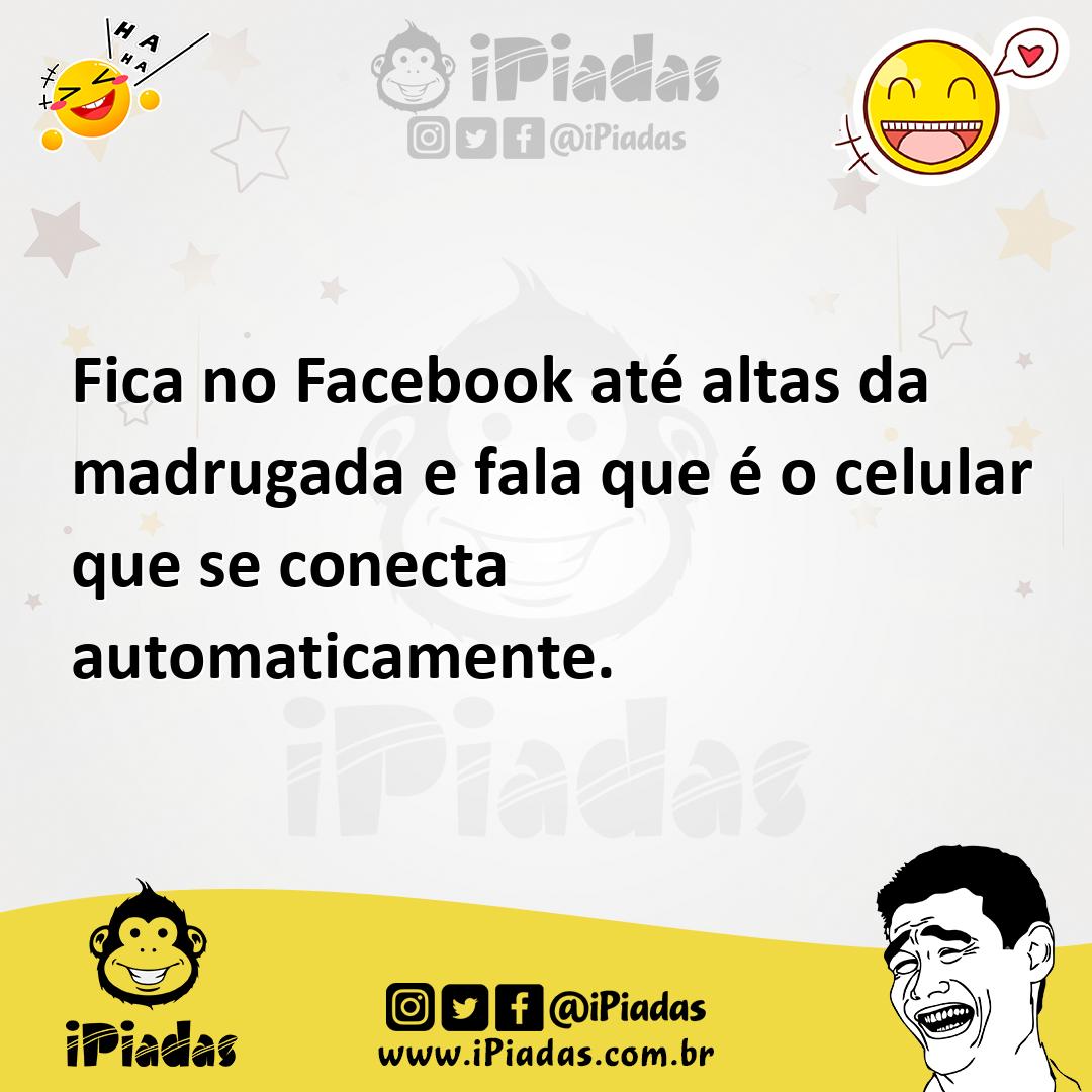 Ilustração de Fica no Facebook até altas da madrugada e fala que é o celular que se... no iPiadas